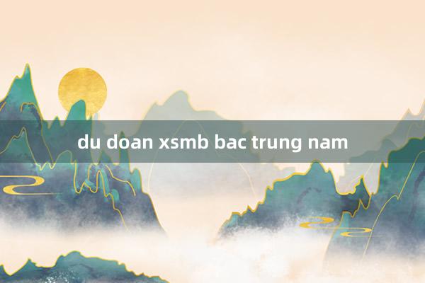 du doan xsmb bac trung nam