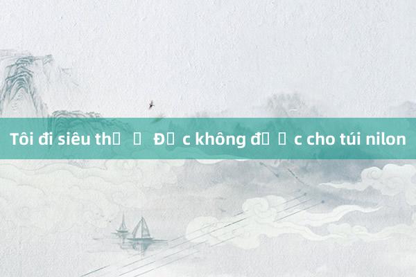 Tôi đi siêu thị ở Đức không được cho túi nilon